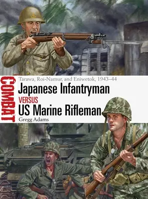 Fante giapponese contro fuciliere dei marines americani: Tarawa, Roi-Namur e Eniwetok, 1943-44 - Japanese Infantryman Vs US Marine Rifleman: Tarawa, Roi-Namur, and Eniwetok, 1943-44