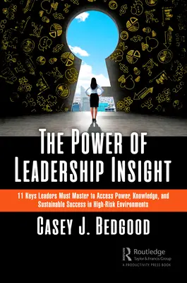 Il potere dell'intuizione della leadership: 11 chiavi che i leader devono padroneggiare per accedere al potere, alla conoscenza e al successo sostenibile in ambienti ad alto rischio - The Power of Leadership Insight: 11 Keys Leaders Must Master to Access Power, Knowledge, and Sustainable Success in High-Risk Environments