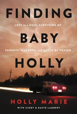 Ritrovare Baby Holly: Persa in una setta, sopravvissuta all'omicidio dei miei genitori e salvata dalla preghiera - Finding Baby Holly: Lost to a Cult, Surviving My Parents' Murders, and Saved by Prayer