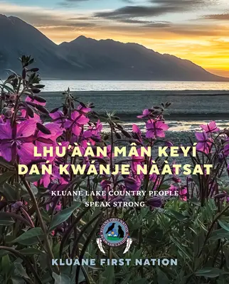 Lh'n Mn Key Dań Kwnje Nàtsat: La gente del Paese del Lago Kluane parla forte - Lh'n Mn Key Dań Kwnje Nàtsat: Kluane Lake Country People Speak Strong