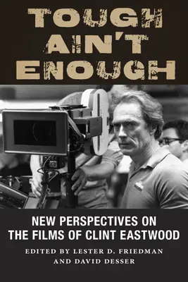 Tough Ain't Enough: Nuove prospettive sui film di Clint Eastwood - Tough Ain't Enough: New Perspectives on the Films of Clint Eastwood