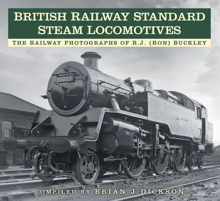 Locomotive a vapore standard delle ferrovie britanniche: Le fotografie ferroviarie di Rj (Ron) Buckley - British Railway Standard Steam Locomotives: The Railway Photographs of Rj (Ron) Buckley