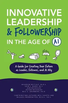 Leadership innovativa e followership nell'era dell'IA: una guida per creare il vostro futuro come leader, seguace e alleato dell'IA - Innovative Leadership & Followership in the Age of AI: A Guide to Creating Your Future as Leader, Follower, and AI Ally