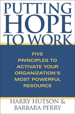Mettere la speranza al lavoro: Cinque principi per attivare la risorsa più potente dell'organizzazione - Putting Hope to Work: Five Principles to Activate Your Organization's Most Powerful Resource