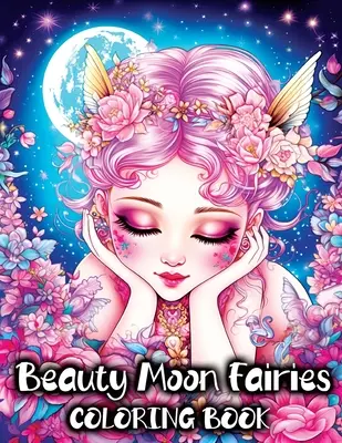 Bellezza, fate della luna: Un libro da colorare con bellissime fate magiche e incantevoli fantasie del paese delle fate - Beauty Moon Fairies: A Coloring Book with Beautiful Magical Faeries and Enchanting Fairyland Fantasy