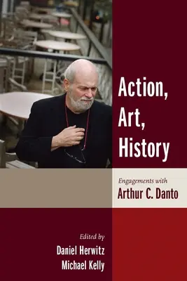 Azione, arte, storia: Impegni con Arthur C. Danto - Action, Art, History: Engagements with Arthur C. Danto
