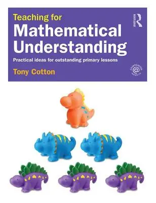 Insegnare a comprendere la matematica: Idee pratiche per lezioni primarie straordinarie - Teaching for Mathematical Understanding: Practical Ideas for Outstanding Primary Lessons