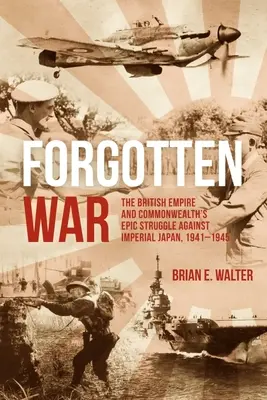 La guerra dimenticata: l'epica lotta dell'Impero britannico e del Commonwealth contro il Giappone imperiale, 1941-1945 - Forgotten War: The British Empire and Commonwealth's Epic Struggle Against Imperial Japan, 1941-1945