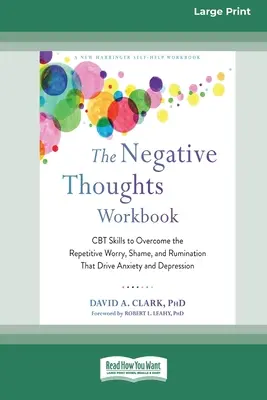 Il libro di lavoro sui pensieri negativi: Abilità CBT per superare i pensieri ripetitivi, la vergogna e la ruminazione che guidano l'ansia e la depressione [16pt Large Print - The Negative Thoughts Workbook: CBT Skills to Overcome the Repetitive Worry, Shame, and Rumination That Drive Anxiety and Depression [16pt Large Print