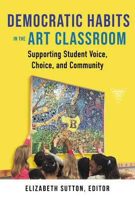 Abitudini democratiche nell'aula d'arte: Sostenere la voce, la scelta e la comunità degli studenti - Democratic Habits in the Art Classroom: Supporting Student Voice, Choice, and Community