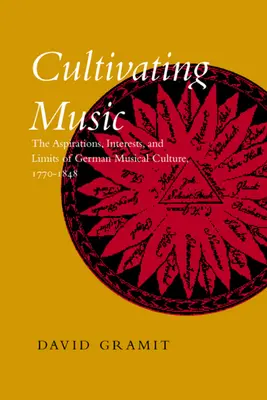 Coltivare la musica: Aspirazioni, interessi e limiti della cultura musicale tedesca, 1770-1848 - Cultivating Music: The Aspirations, Interests, and Limits, of German Musical Culture, 1770-1848