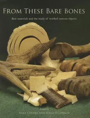 Da queste ossa nude: Le materie prime e lo studio degli oggetti ossei lavorati - From These Bare Bones: Raw Materials and the Study of Worked Osseous Objects