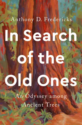 Alla ricerca dei vecchi: Un'odissea tra gli alberi antichi - In Search of the Old Ones: An Odyssey Among Ancient Trees