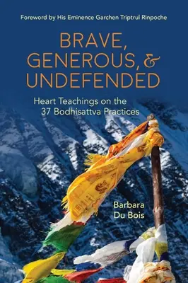 Coraggioso, generoso e indifeso: Insegnamenti del cuore sulle 37 pratiche dei Bodhisattva - Brave, Generous, & Undefended: Heart Teachings on the 37 Bodhisattva Practices
