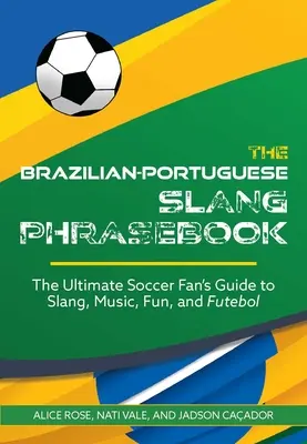 Il frasario brasiliano-portoghese: La guida definitiva per i tifosi di calcio allo slang, alla musica, al divertimento e al futebol - The Brazilian-Portuguese Slang Phrasebook: The Ultimate Soccer Fan's Guide to Slang, Music, Fun and Futebol