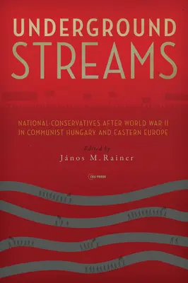 Flussi sotterranei: I nazional-conservatori dopo la seconda guerra mondiale nell'Ungheria comunista e nell'Europa orientale - Underground Streams: National-Conservatives After World War II in Communist Hungary and Eastern Europe