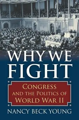 Perché combattiamo: Il Congresso e la politica della Seconda guerra mondiale - Why We Fight: Congress and the Politics of World War II