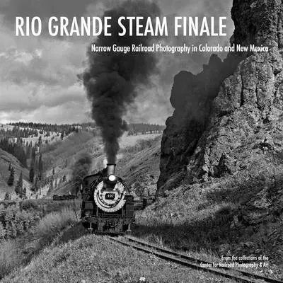 Finale a vapore del Rio Grande: fotografia di ferrovie a scartamento ridotto in Colorado e Nuovo Messico - Rio Grande Steam Finale: Narrow Gauge Railroad Photography in Colorado and New Mexico