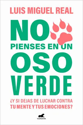 No Pienses En Un Oso Verde Y Si Dejas de Luchar Contra Tu Mente Y Tus Emociones? / Non pensare a un orso verde - No Pienses En Un Oso Verde Y Si Dejas de Luchar Contra Tu Mente Y Tus Emociones ? / Don't Think about a Green Bear