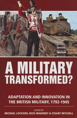 Un esercito trasformato? Adattamento e innovazione nell'esercito britannico, 1792-1945 - A Military Transformed?: Adaptation and Innovation in the British Military, 1792-1945