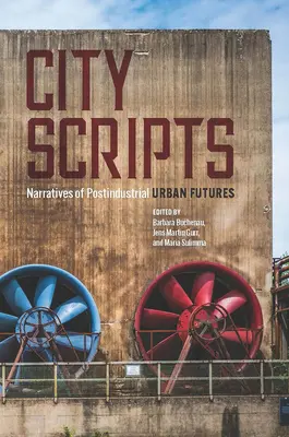 Scritture della città: Narrazioni di futuri urbani postindustriali - City Scripts: Narratives of Postindustrial Urban Futures