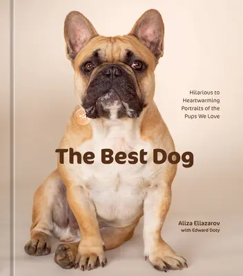 Il cane migliore: ritratti esilaranti e commoventi dei cuccioli che amiamo - The Best Dog: Hilarious to Heartwarming Portraits of the Pups We Love