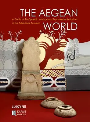 Il mondo egeo: Una guida alle antichità cicladiche, minoiche e micenee dell'Ashmolean Museum - The Aegean World: A Guide to the Cycladic, Minoan and Mycenaean Antiquities in the Ashmolean Museum