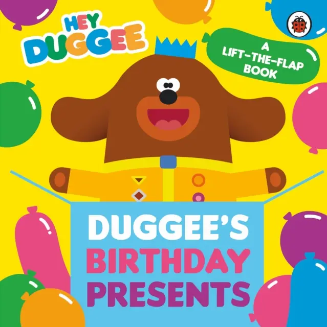 Hey Duggee: I regali di compleanno di Duggee: solleva la linguetta - Hey Duggee: Duggee's Birthday Presents Lift-the-Flap