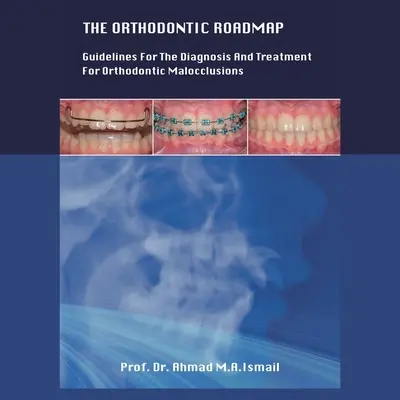La tabella di marcia ortodontica: Linee guida per la diagnosi e il trattamento delle malocclusioni ortodontiche - The Orthodontic Roadmap: Guidelines for the Diagnosis and Treatment of Orthodontic Malocclusions