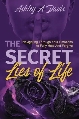 Le bugie segrete della vita: Navigare attraverso le emozioni per guarire e perdonare completamente - The Secret Lies of Life: Navigating through Your Emotions to Fully Heal and Forgive