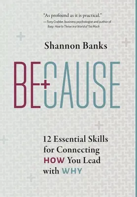 Perché: 12 abilità essenziali per collegare il modo in cui si guida con il perché - Because: 12 Essential Skills for Connecting How You Lead with Why
