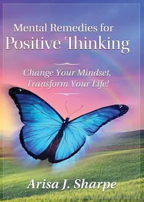 Rimedi mentali per il pensiero positivo: Cambia la tua mentalità, trasforma la tua vita! - Mental Remedies for Positive Thinking: Change Your Mindset, Transform Your Life!