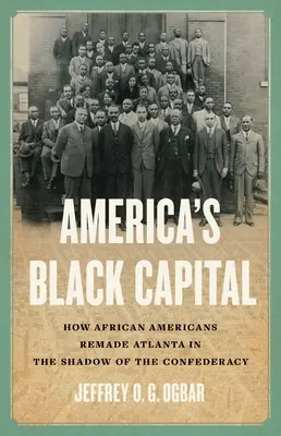 La capitale nera d'America: Come gli afroamericani hanno ricostruito Atlanta all'ombra della Confederazione - America's Black Capital: How African Americans Remade Atlanta in the Shadow of the Confederacy
