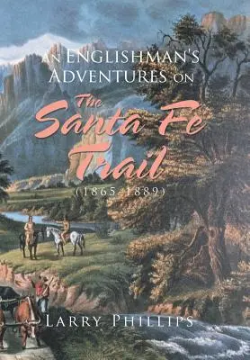 Le avventure di un inglese sul sentiero di Santa Fe (1865-1889) - An Englishman's Adventures on the Santa Fe Trail (1865-1889)