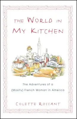 Il mondo nella mia cucina: Le avventure di una donna (per lo più) francese a New York - The World in My Kitchen: The Adventures of a (Mostly) French Woman in New York