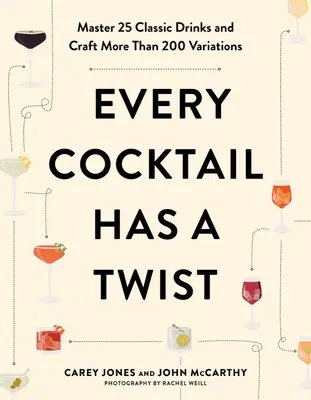 Ogni cocktail ha un twist: Padroneggiare 25 drink classici e creare più di 200 varianti - Every Cocktail Has a Twist: Master 25 Classic Drinks and Craft More Than 200 Variations