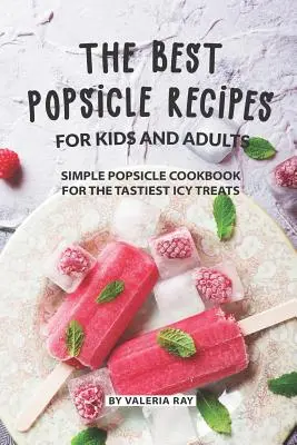 Le migliori ricette di ghiaccioli per bambini e adulti: Ricettario dei ghiaccioli semplici per i più gustosi dolcetti ghiacciati - The Best Popsicle Recipes for Kids and Adults: Simple Popsicle Cookbook for The Tastiest Icy Treats