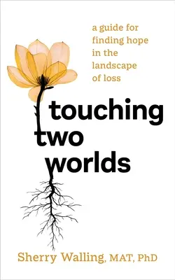 Toccare due mondi: una guida per trovare la speranza nel paesaggio della perdita - Touching Two Worlds: A Guide for Finding Hope in the Landscape of Loss