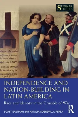 Indipendenza e costruzione della nazione in America Latina: Razza e identità nel crogiolo della guerra - Independence and Nation-Building in Latin America: Race and Identity in the Crucible of War