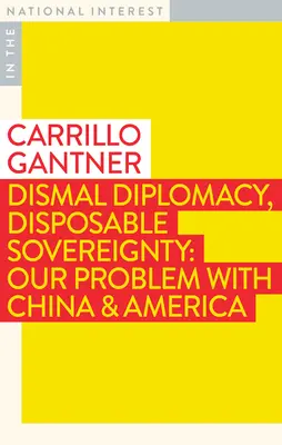 Diplomazia disordinata, sovranità usa e getta: Il nostro problema con Cina e America - Dismal Diplomacy, Disposable Sovereignty: Our Problem with China & America