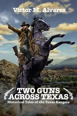 Due pistole attraverso il Texas: Racconti storici dei Texas Rangers - Two Guns Across Texas: Historical Tales of the Texas Rangers