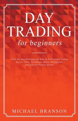 Day Trading per principianti Imparare le migliori strategie su come trarre profitto utilizzando tattiche di trading, strumenti, psicologia, gestione del denaro e generare profitti passivi. - Day Trading For Beginners Learn The Best Strategies On How To Profit Using Trading Tactics, Tools, Psychology, Money Management And Generate Passive I