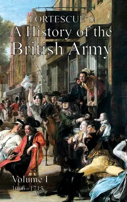 Storia dell'esercito britannico di Fortescue: Volume I - Fortescue's History of the British Army: Volume I