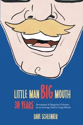 Piccolo uomo, grande bocca, 30 anni: Colonne di giornali e riviste di un papà medio in pantaloncini da trasporto - Little Man, Big Mouth, 30 Years: Newspaper and Magazine Columns by an Average Dad in Cargo Shorts