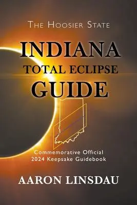 Guida all'eclissi totale dell'Indiana: Guida commemorativa ufficiale del 2024 - Indiana Total Eclipse Guide: Official Commemorative 2024 Keepsake Guidebook