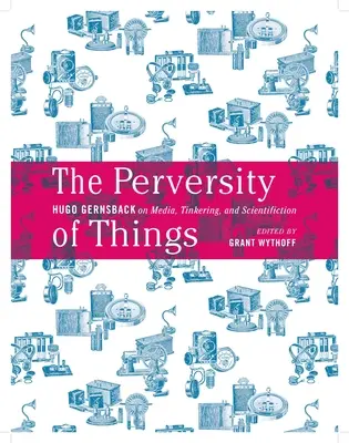 La perversità delle cose: Hugo Gernsback sui media, il tinkering e la scienza Volume 52 - The Perversity of Things: Hugo Gernsback on Media, Tinkering, and Scientifiction Volume 52