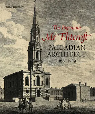 L'ingegnoso MR Flitcroft: Architetto palladiano 1697-1769 - The Ingenious MR Flitcroft: Palladian Architect 1697-1769
