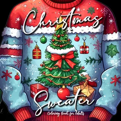 Libro da colorare di maglioni natalizi per adulti: Libro da colorare sui maglioni natalizi Libro da colorare di Natale per adulti Natale invernale Moda Maglione Brutto - Christmas Sweater Coloring Book for Adults: Ugly Sweater Coloring Book Christmas Christmas Coloring Book for Adults Winter Christmas Fashion Ugly Swea