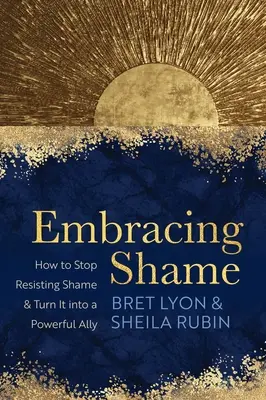 Abbracciare la vergogna: come smettere di resistere alla vergogna e trasformarla in un potente alleato - Embracing Shame: How to Stop Resisting Shame and Turn It Into a Powerful Ally