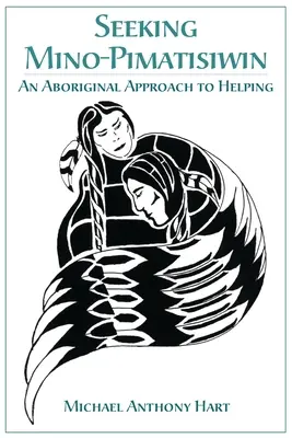 Cercare Mino-Pimatisiwin: Un approccio aborigeno all'assistenza - Seeking Mino-Pimatisiwin: An Aboriginal Approach to Helping